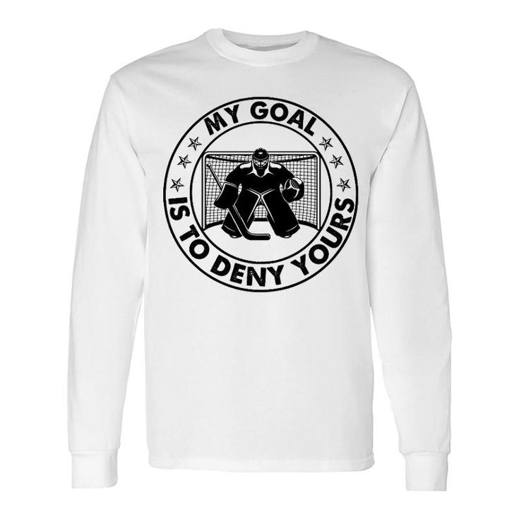 Hockey My Goal Is To Deny Yours Long Sleeve T-Shirt