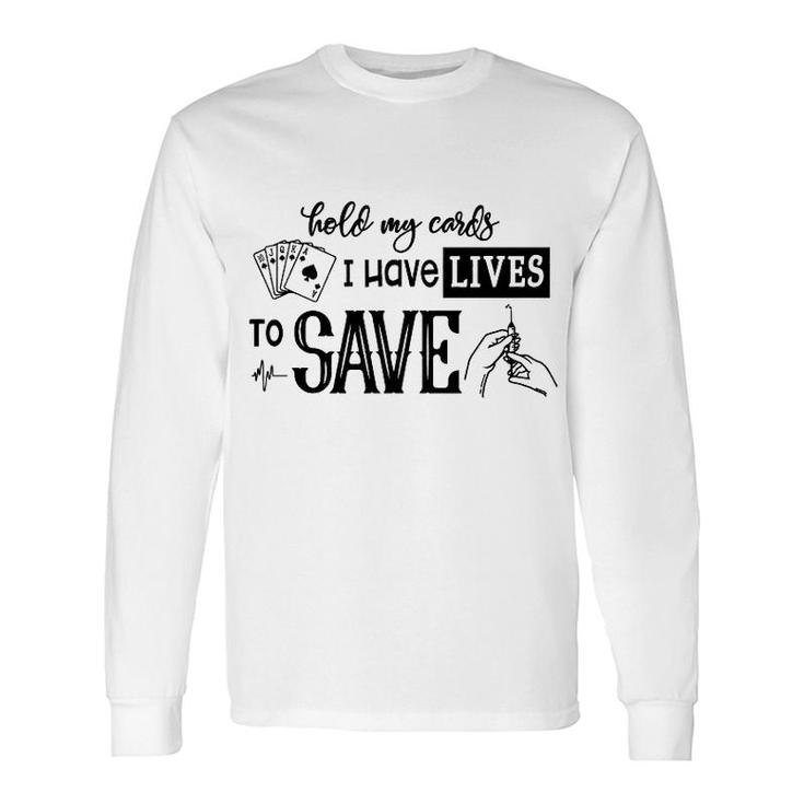Hold My Cards I Have Lives To Save Long Sleeve T-Shirt
