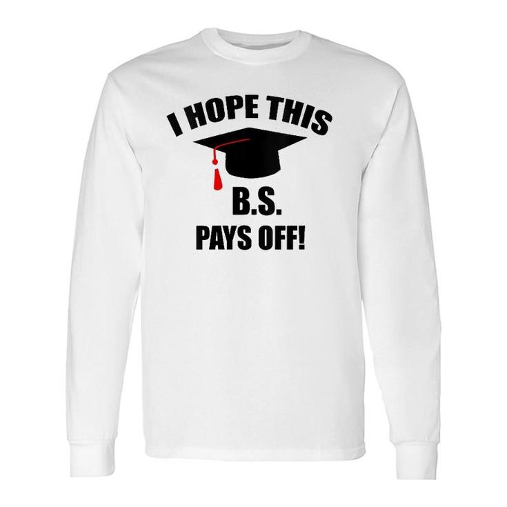 I Hope This Bs Pays Off College Graduation Grad V-Neck Long Sleeve T-Shirt T-Shirt