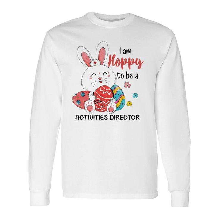 I Am Hoppy To Be A Activities Director Nurse Easter Day Long Sleeve T-Shirt T-Shirt
