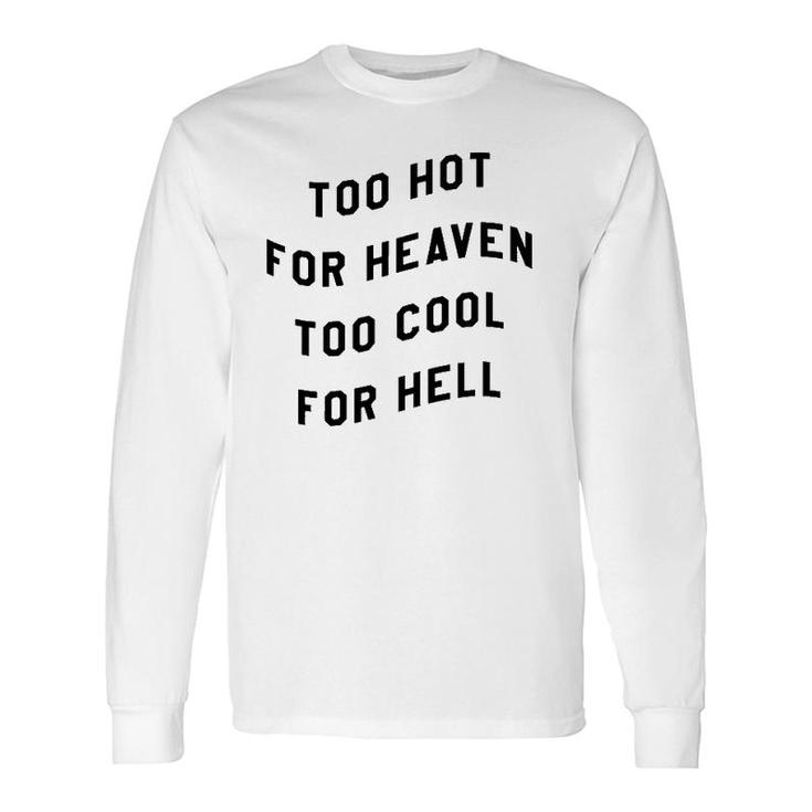 Too Hot For Heaven Too Cool For Hell Long Sleeve T-Shirt T-Shirt