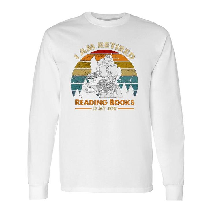 Iam Retired Reading Books Is My Job Book Worm Reading Retro Vintage Long Sleeve T-Shirt