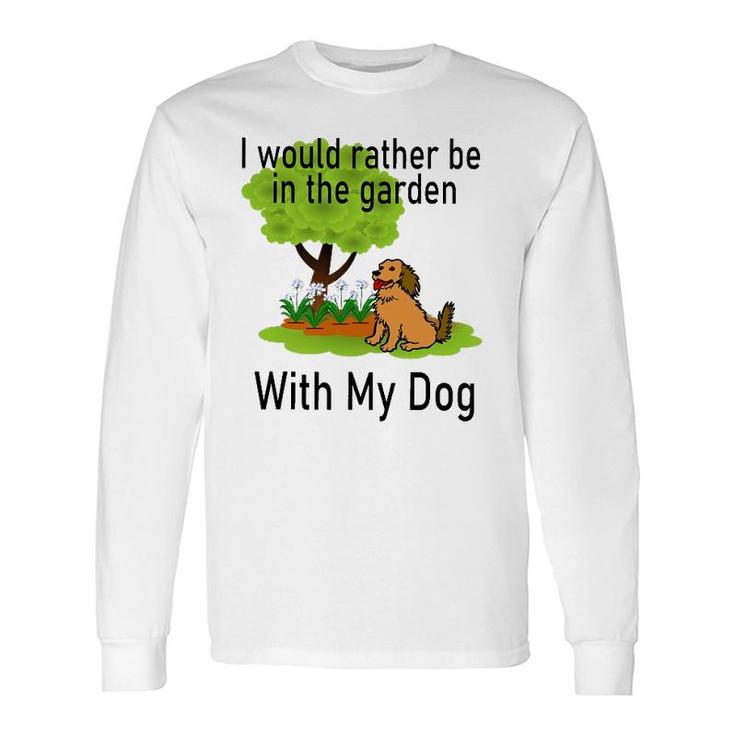 I'd Rather Be In The Garden With My Dog Long Sleeve T-Shirt T-Shirt