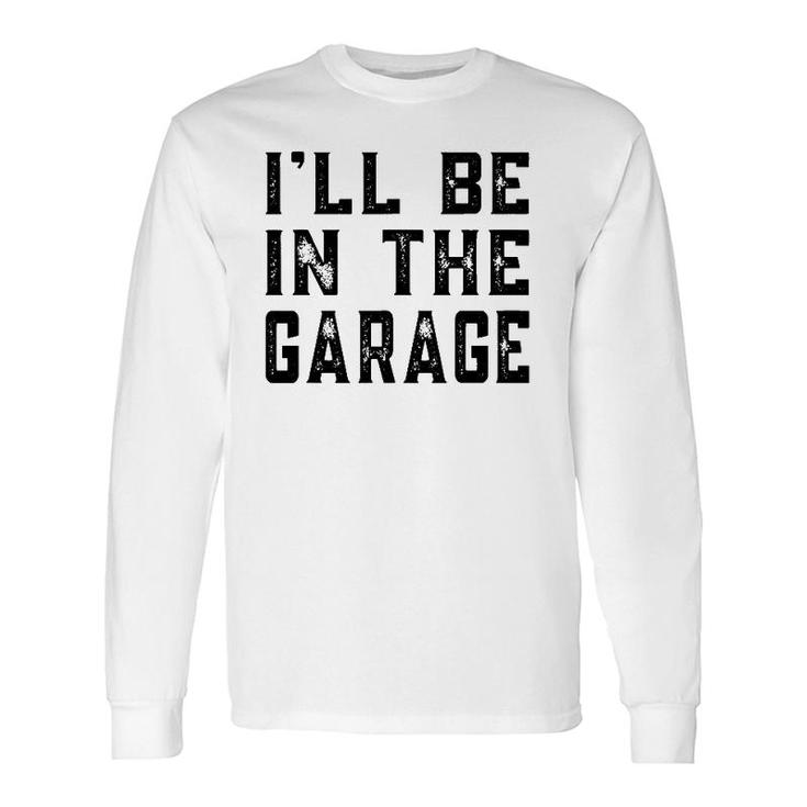 I'll Be In The Garage Car Mechanic Fathers Day Vintage Long Sleeve T-Shirt T-Shirt