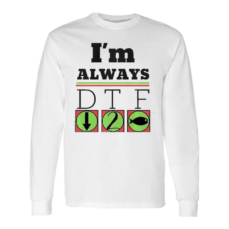 I'm Always Dtf Fishing By Srtco Long Sleeve T-Shirt T-Shirt
