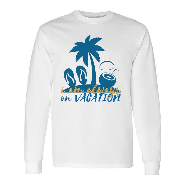 I'm Always On Vacation Summertime Long Sleeve T-Shirt T-Shirt