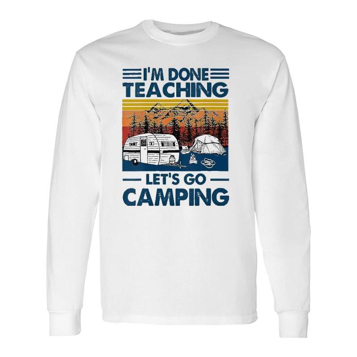 I'm Done Teaching Let's Go Camping Teacher Long Sleeve T-Shirt T-Shirt