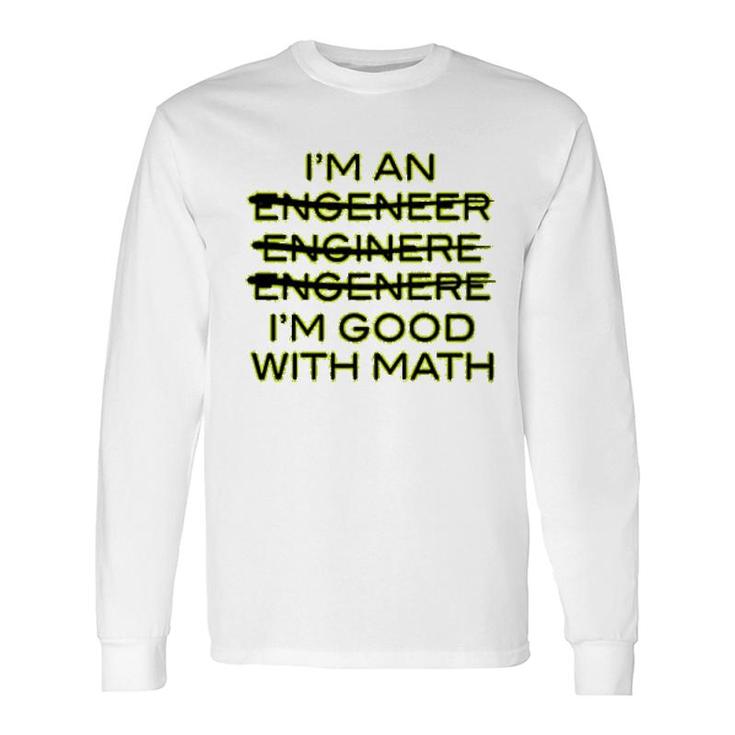 I'm An Engineer I'm Good At Math Long Sleeve T-Shirt T-Shirt