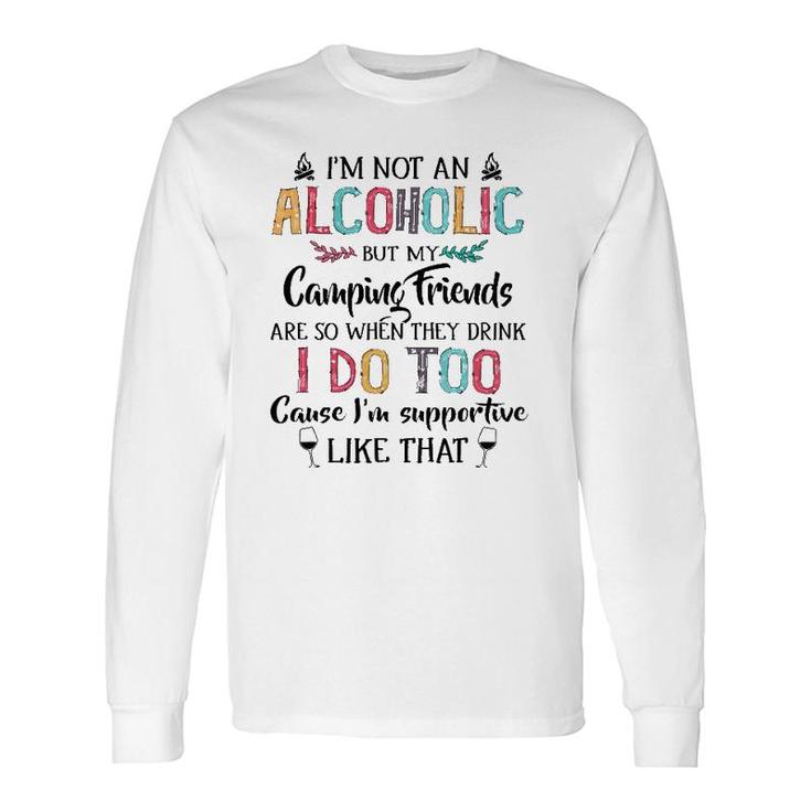 I'm Not An Alcoholic But My Camping Friends Are Long Sleeve T-Shirt T-Shirt