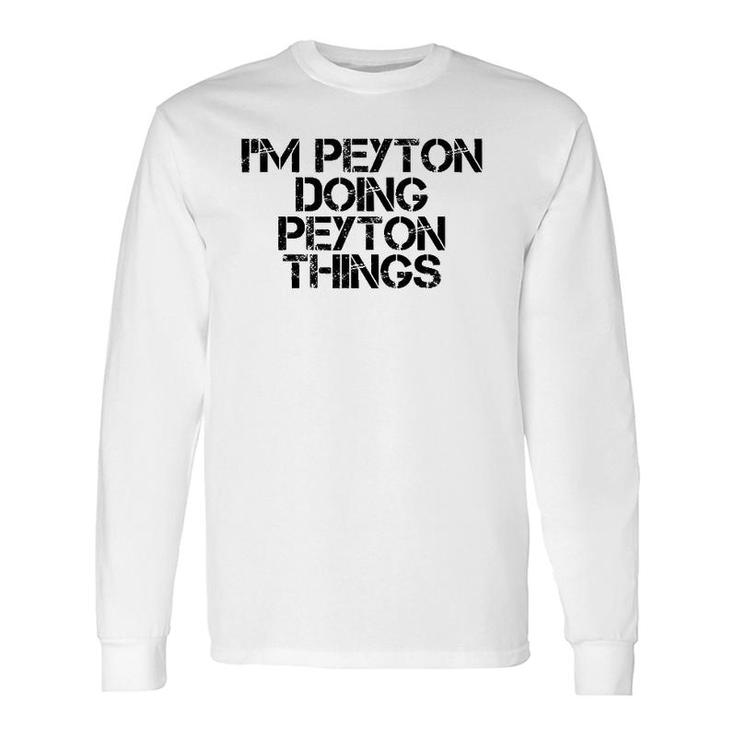 I'm Peyton Doing Peyton Things Name Birthday Idea Long Sleeve T-Shirt
