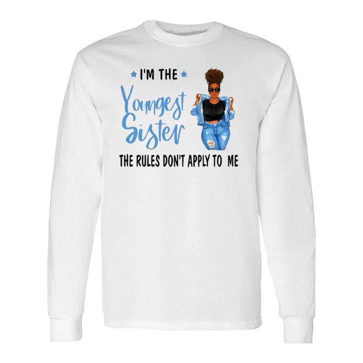 I'm The Youngest Sister The Rules Don't Apply To Me Long Sleeve T-Shirt T-Shirt