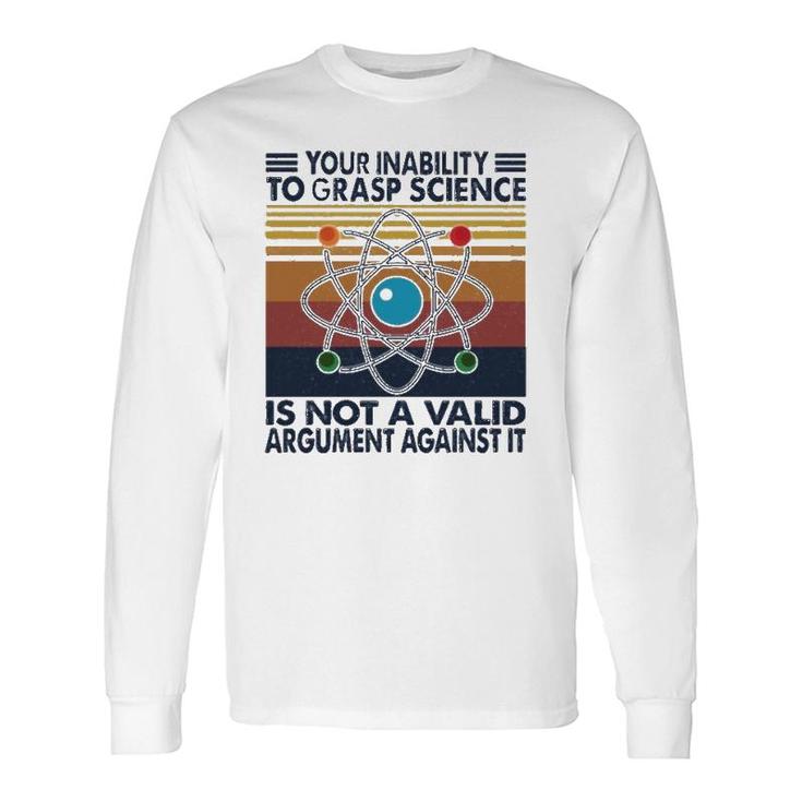 Your Inability To Grasp Science Long Sleeve T-Shirt T-Shirt