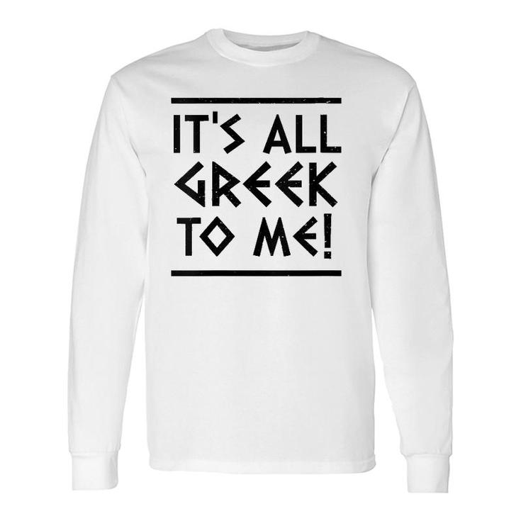 It's All Greek To Me Long Sleeve T-Shirt T-Shirt