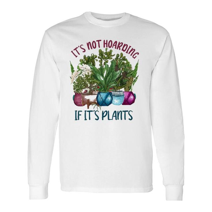 It's Not Hoarding If It's Plants Gardening Cactus Farmer Long Sleeve T-Shirt T-Shirt