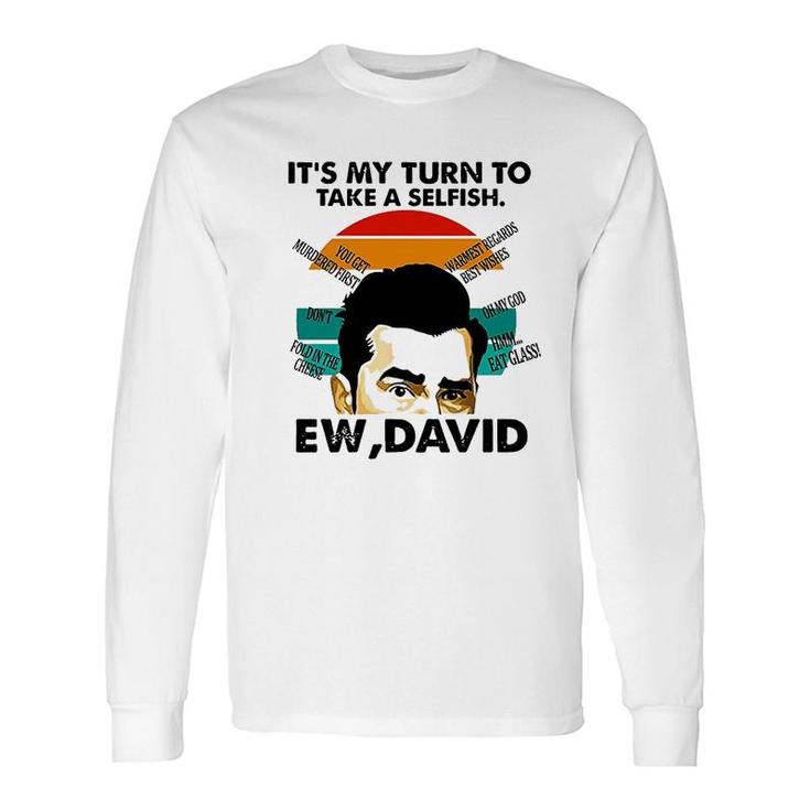 Its My Turn To Take A Selfish Ew David Long Sleeve T-Shirt