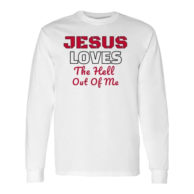 Jesus Loves The Hell Out Of Me Jesus Loves Me Long Sleeve T-Shirt T-Shirt