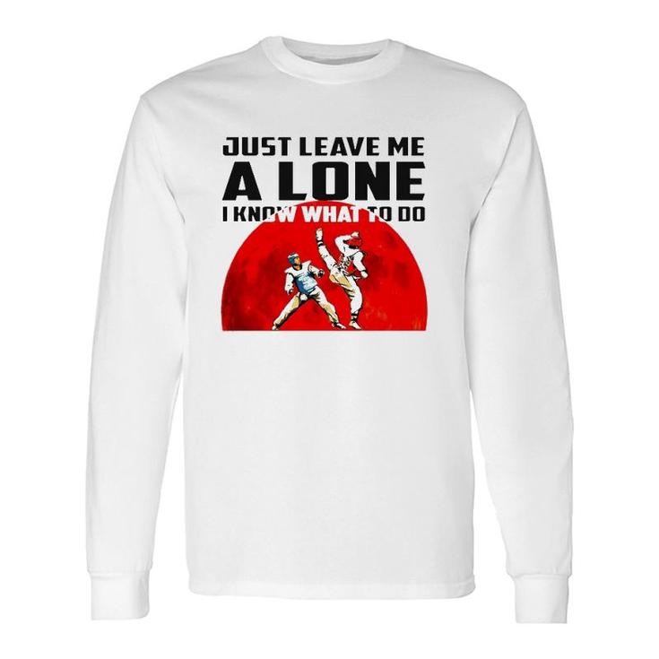 Judo Just Leave Me Alone I Know What To Do Long Sleeve T-Shirt T-Shirt