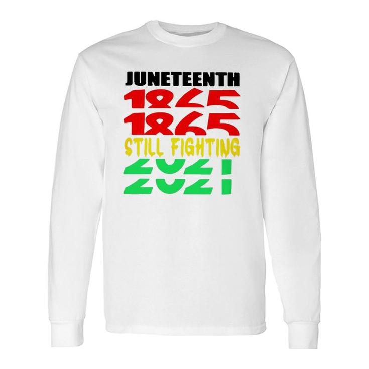 Juneteenth 1865 Still Fighting 2021 Black Pride Long Sleeve T-Shirt T-Shirt