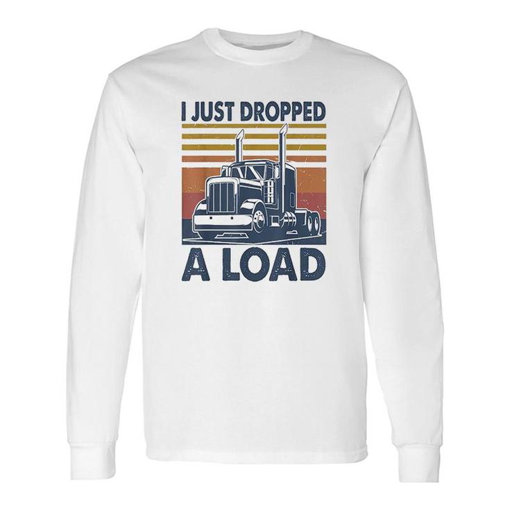 I Just Dropped A Load Trucker Long Sleeve T-Shirt T-Shirt