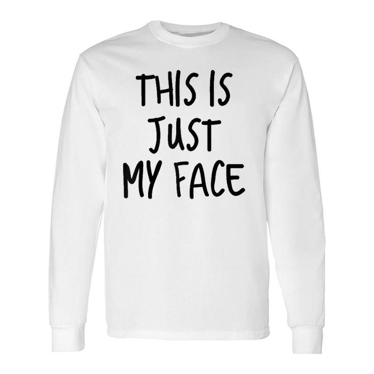 This Is Just My Face ,I'm Not Angry Sarcasm Quote Long Sleeve T-Shirt T-Shirt