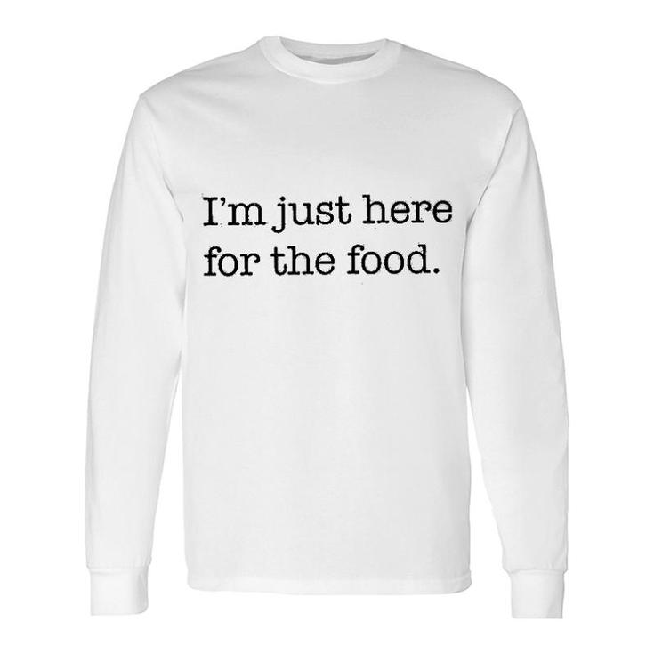 Im Just Here For The Food Long Sleeve T-Shirt T-Shirt