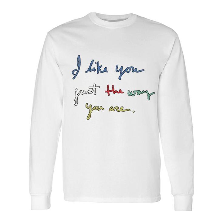 I Like You Just The Way You Are Long Sleeve T-Shirt T-Shirt