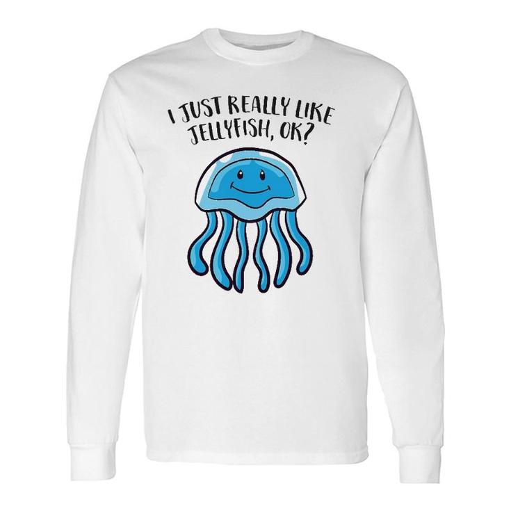 I Just Really Like Jellyfish Ok Jellyfish Long Sleeve T-Shirt T-Shirt