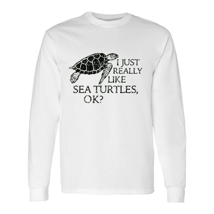 I Just Really Like Sea Turtles Ok Long Sleeve T-Shirt T-Shirt