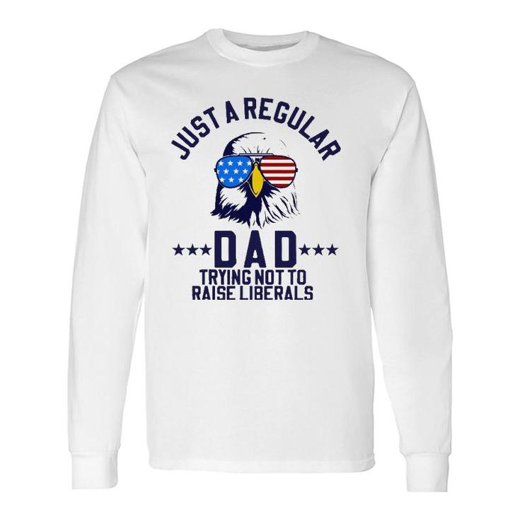 Just A Regular Dad Trying Not To Raise Liberals Long Sleeve T-Shirt T-Shirt