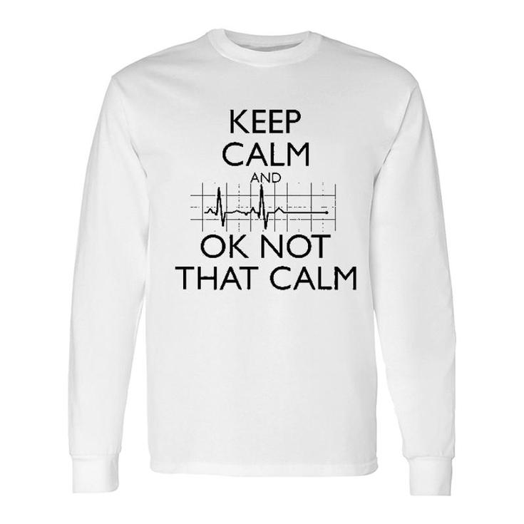 Keep Calm And Ok Not That Calm Long Sleeve T-Shirt T-Shirt