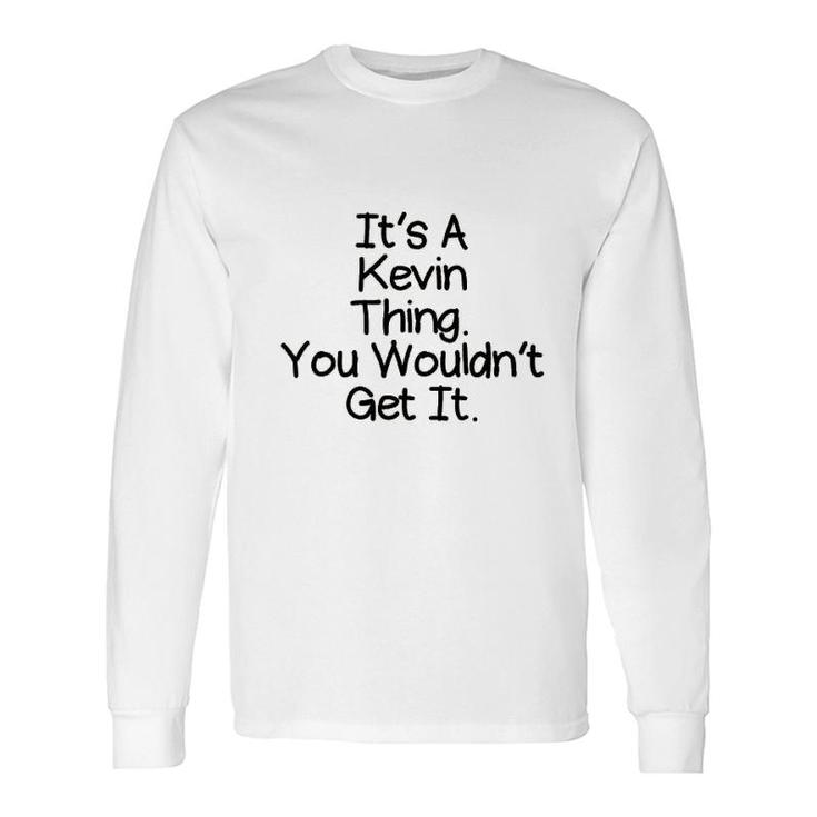 It Is A Kevin Thing You Would Not Get It Long Sleeve T-Shirt T-Shirt