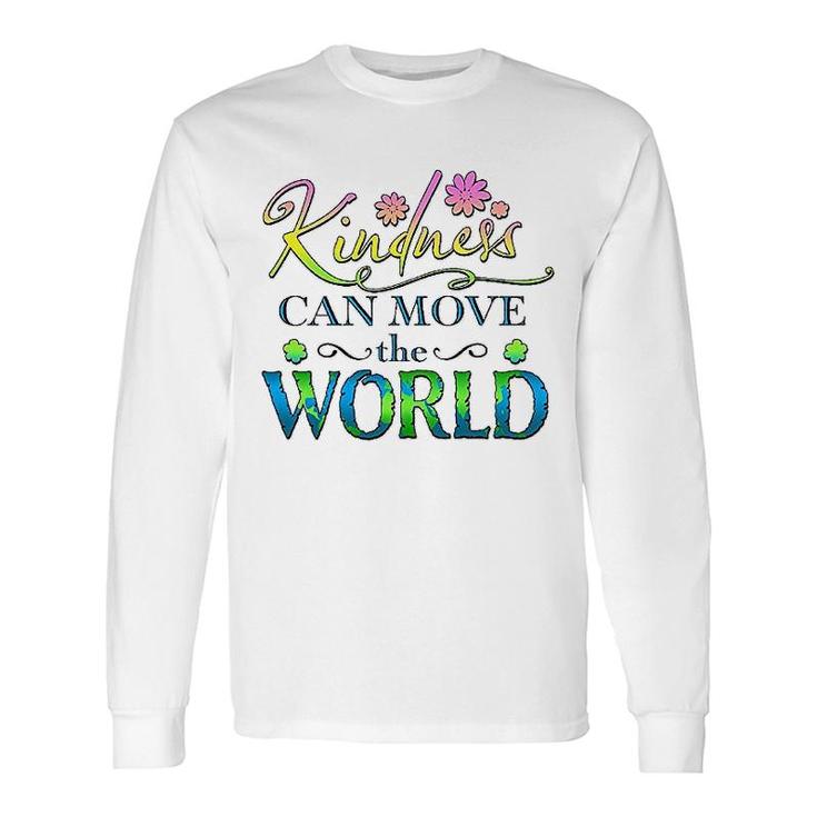 Kindness Can Move The World Long Sleeve T-Shirt T-Shirt