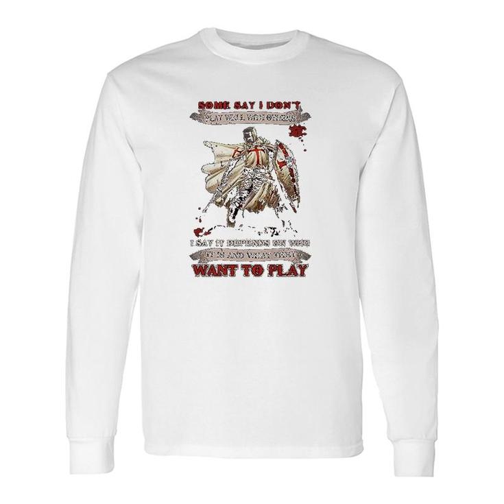 Knight Templar I Say It Depends On Who It Is And What They Want To Play Long Sleeve T-Shirt T-Shirt