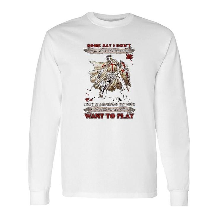 Knight Templar I Say It Depends On Who It Is And What They Want To Play Long Sleeve T-Shirt T-Shirt