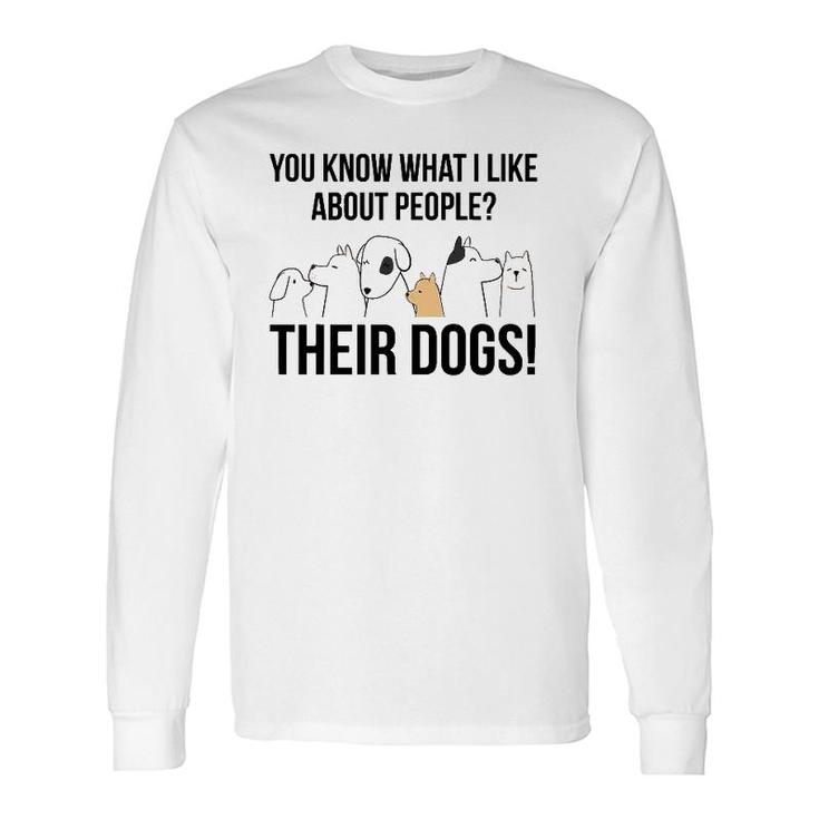 You Know What I Like About People Their Dogs Long Sleeve T-Shirt