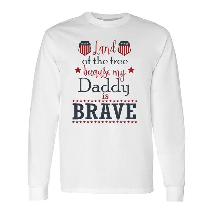 Land Of The Free Because My Daddy Is Brave July 4Th Long Sleeve T-Shirt T-Shirt