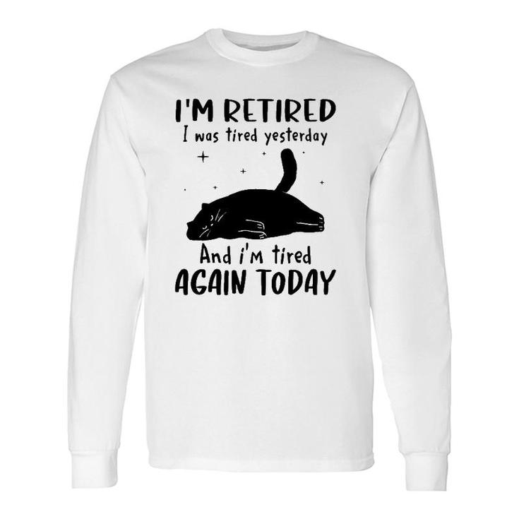 Lazy Cat I'm Retired I Was Tired Yesterday And I'm Tired Again Today Long Sleeve T-Shirt T-Shirt