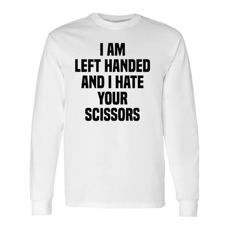 I Am Left Handed And I Hate Your Scissors Left Handed Tank Top Long Sleeve T-Shirt T-Shirt