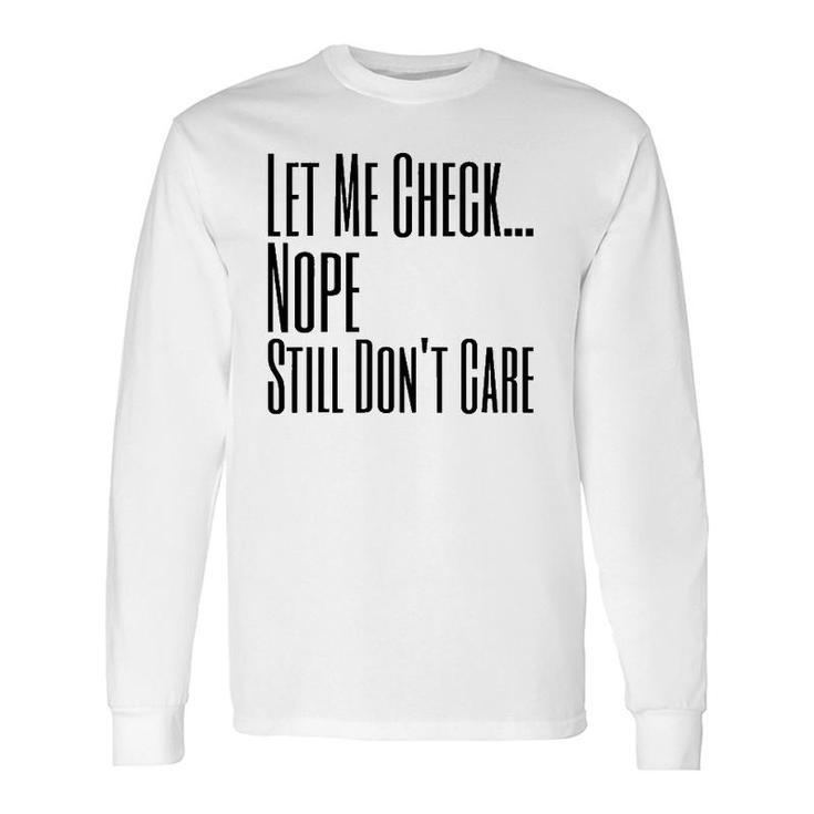 Let Me Check Nope Still Don't Care Sarcastic Long Sleeve T-Shirt