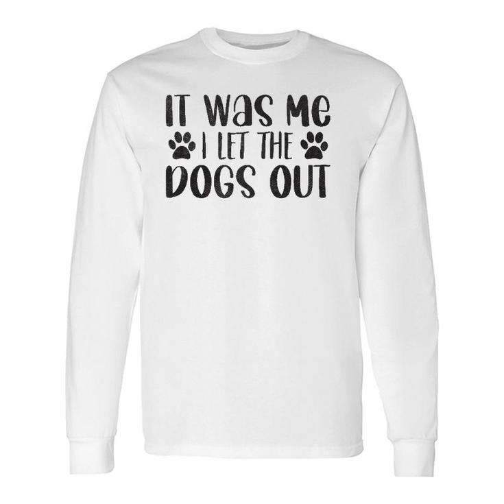 It Was Me I Let The Dogs Out Dog Dad Long Sleeve T-Shirt T-Shirt