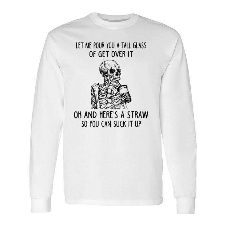 Let Me Pour You A Tall Glass Of Get Over It Skeleton Coffee Long Sleeve T-Shirt T-Shirt