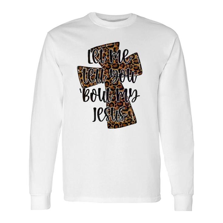 Let Me Tell You Bout My Jesus Leopard Cheetah Cross Long Sleeve T-Shirt T-Shirt