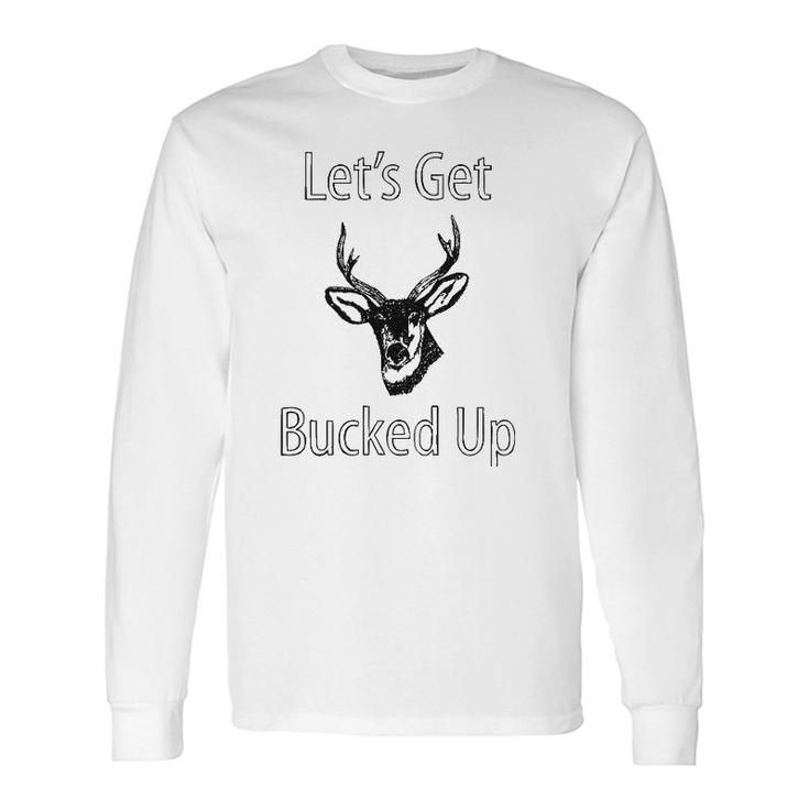 Let's Get Bucked Up Buck Hunting Hunter Long Sleeve T-Shirt T-Shirt