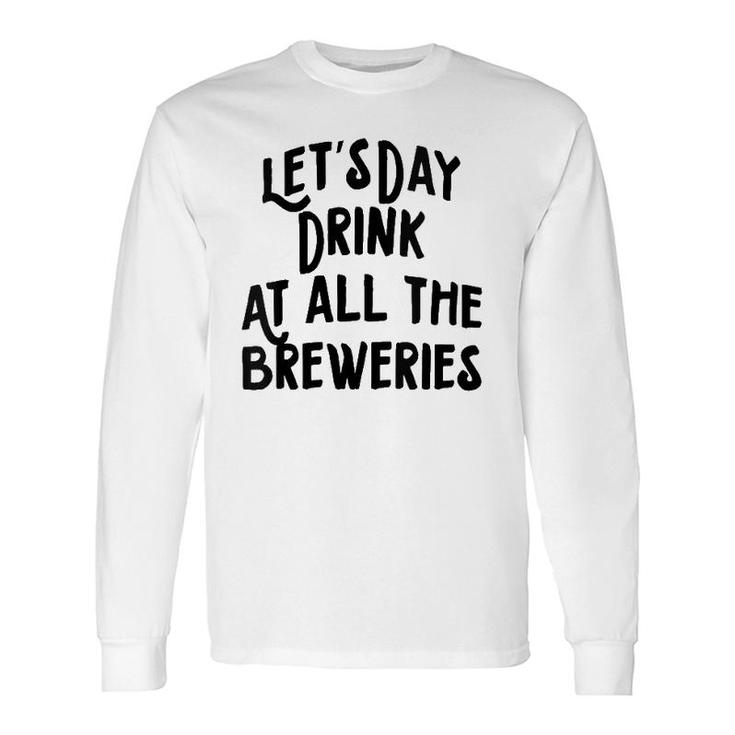 Let's Day Drink At All The Breweries Long Sleeve T-Shirt
