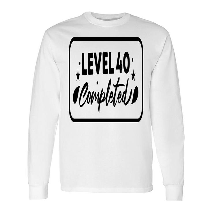 Level 40 Completed Happy 40Th Birthday Long Sleeve T-Shirt