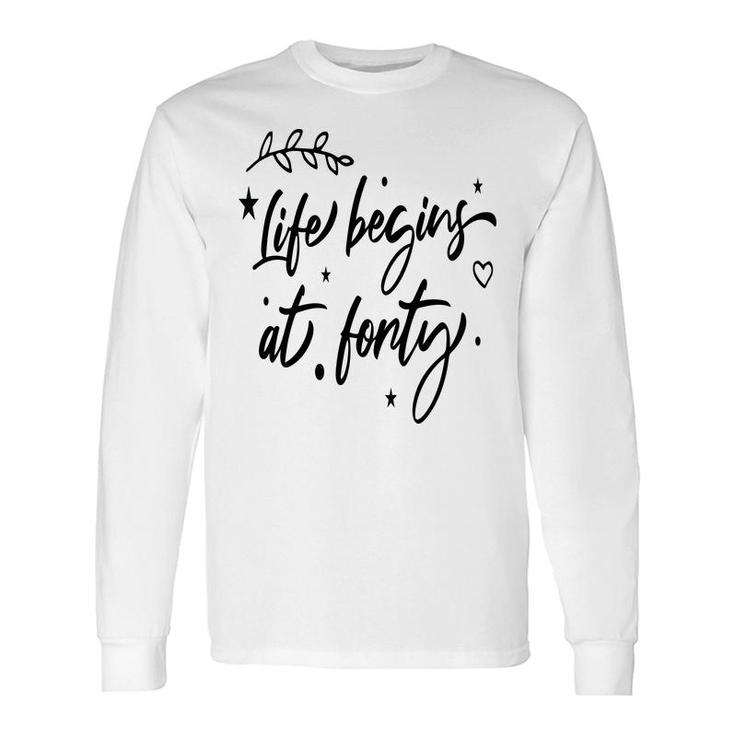 Life Begins At Forty Happy 40Th Birthday Long Sleeve T-Shirt
