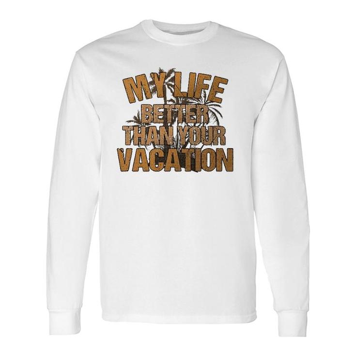 My Life Better Than Your Vacation Sarcastic Retired Long Sleeve T-Shirt T-Shirt
