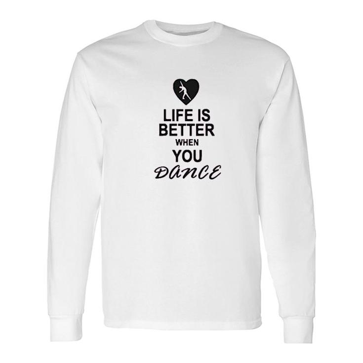 Life Is Better When You Dance Long Sleeve T-Shirt