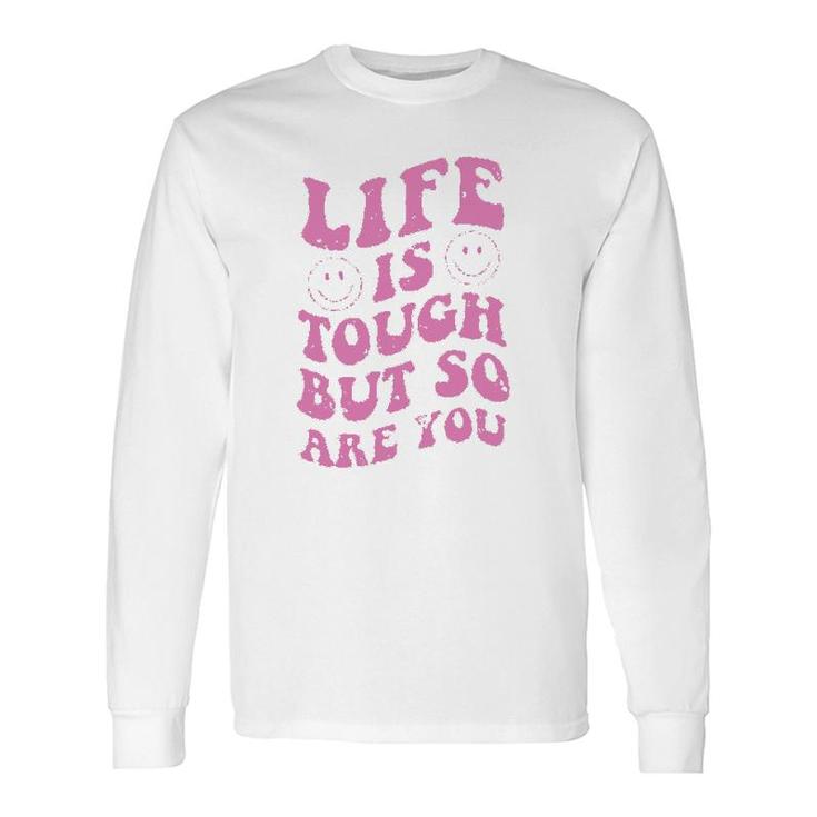 Life Is Tough But So Are You Motivational Long Sleeve T-Shirt T-Shirt