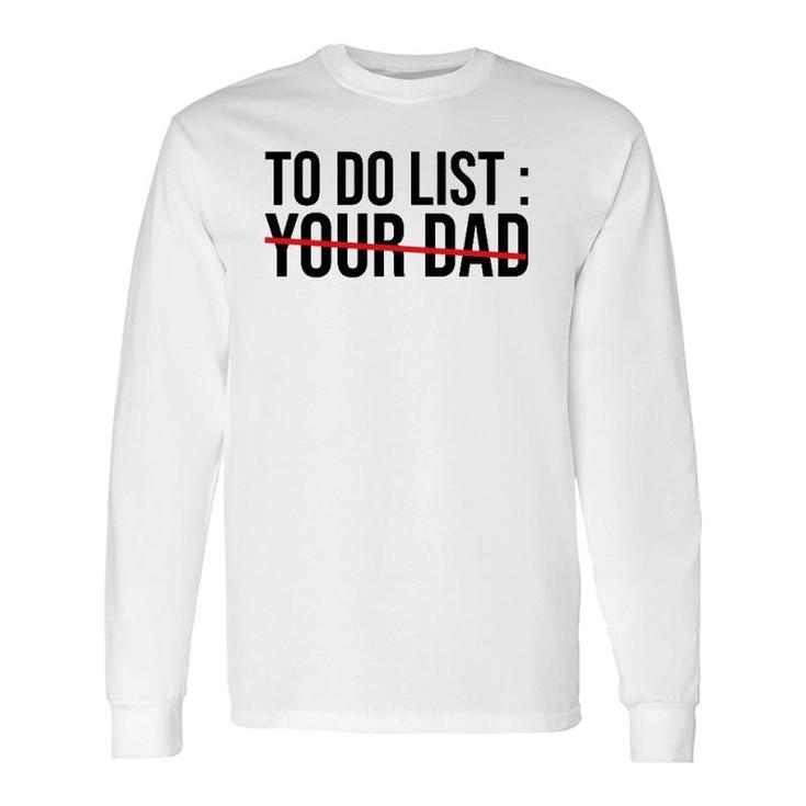 To Do List Your Dad Sarcasm Sarcastic Saying Long Sleeve T-Shirt T-Shirt